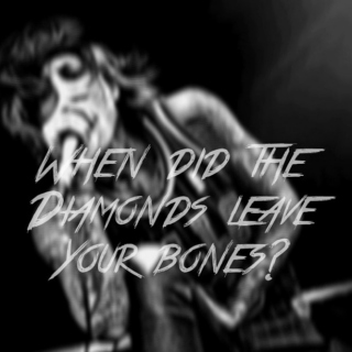 When Did The Diamonds Leave Your Bones?
