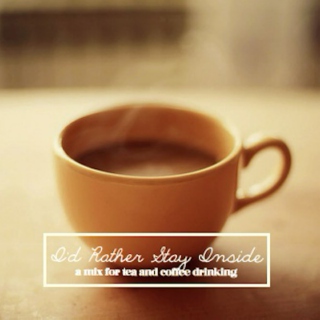 id rather stay inside: a mix for tea and coffee drinking