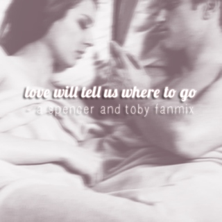love will tell us where to go - a spencer and toby playlist