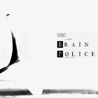 WHO ARE THE BRAIN POLICE? 