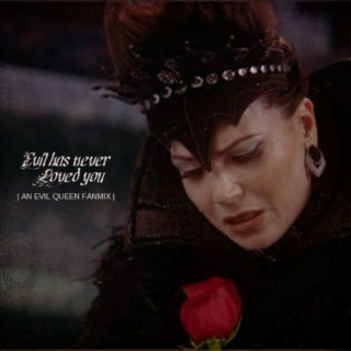 iv. The Evil Queen - Evil has Never Loved You
