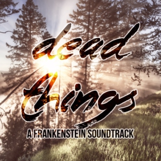 dead things {a soundtrack for mary shelley's frankenstein}