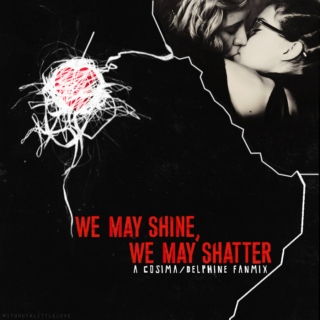 We May Shine, We May Shatter