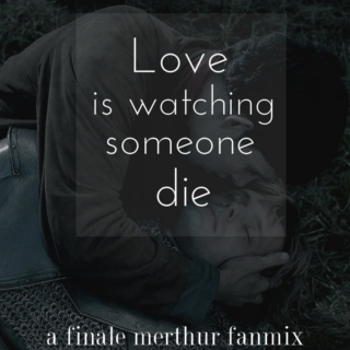 Love is watching someone die.