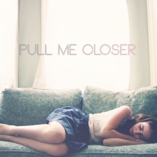 pull me closer