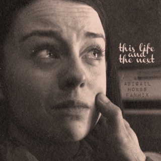 This Life and the Next - an Abigail Hobbs Fanmix