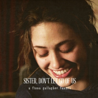 Sister, Don't Let Go Of Us