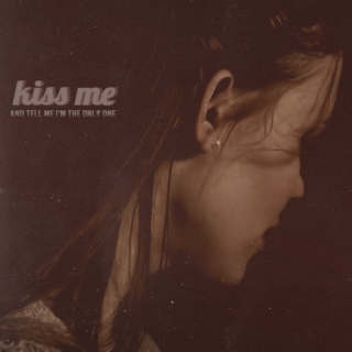 kiss me and tell me i'm the only one