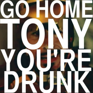 Go Home, Tony, You're Drunk