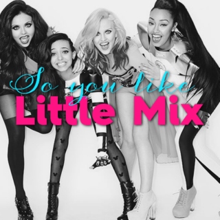 So You Like... LITTLE MIX