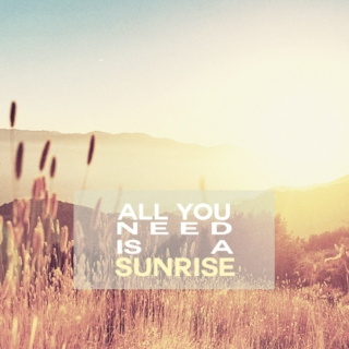 all you need is a sunrise