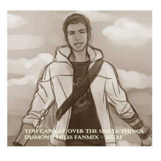 You can get over the simple things - Desmond Miles fanmix