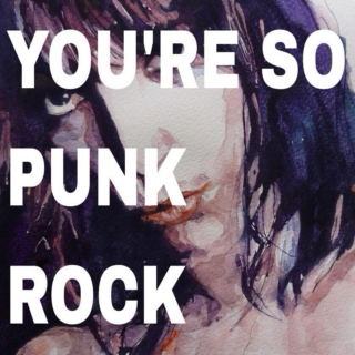 you're so punk rock