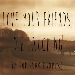 Love Your Friends, Die Laughing