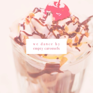 we dance by empty carousels
