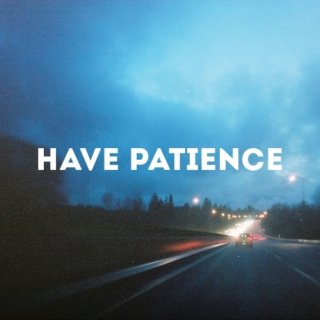 have patience