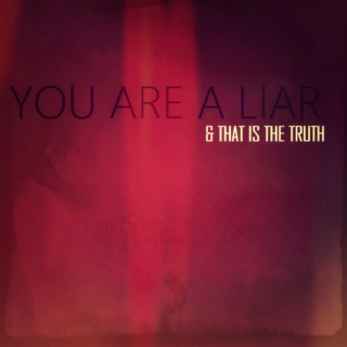 you're a liar (& that's the truth)