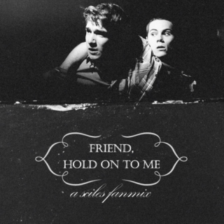friend, hold on to me