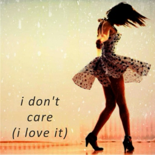 i don't care (i love it)