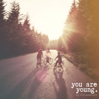 you are young.