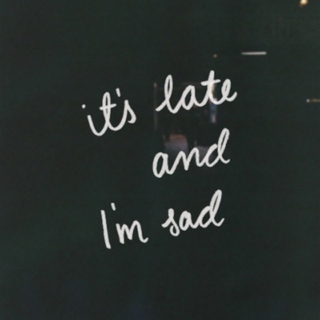 ✖ it's late and i'm sad ✖