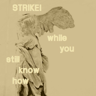 ➸[STRIKE! while you still know how]
