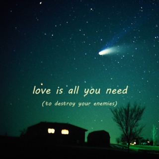 Love Is All You Need ... To Destroy Your Enemies