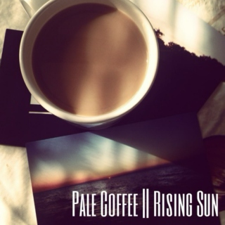 Pale Coffee || Rising Sun