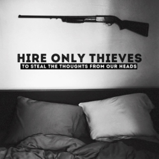 hire only thieves (to steal the thoughts from our heads)