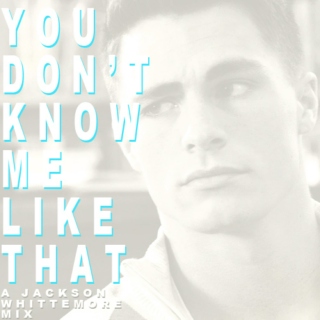 You Don't Know Me Like That: A Jackson Whittemore Mix
