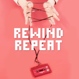 rewind, repeat