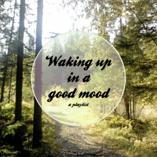 Waking up in a good mood.