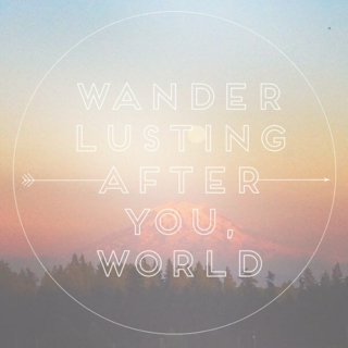 wanderlusting after you, world