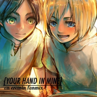 {your hand in mine}