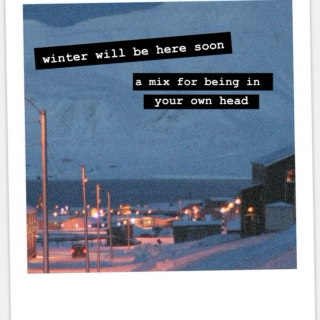winter will be here soon - a mix for being in your own head