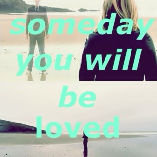 Someday, you will be loved
