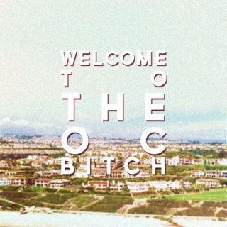 welcome to the oc, bitch