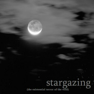 stargazing (the existential terror of the void) 