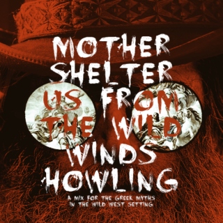 Mother Shelter Us From the Wild Winds Howling