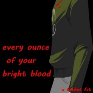 Every Ounce of Your Bright Blood