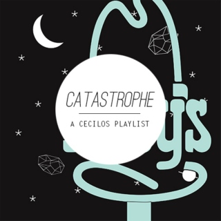 Catastrophe (a cecilos playlist)