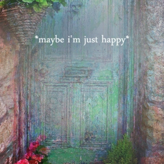 Maybe i'm just happy
