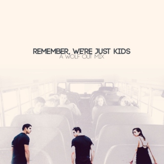 remember, we're just kids