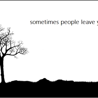 sometimes people leave you.