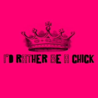 i'd rather be a chick.