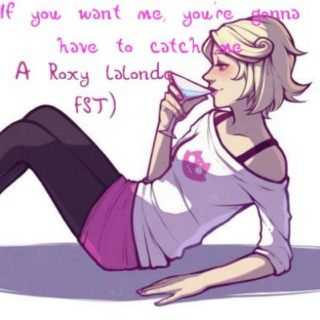 If you want me, you're gonna have to catch me (A Roxy Lalonde FST)