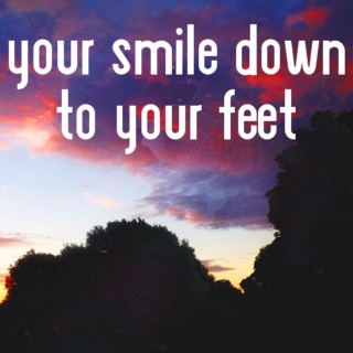 Your smile down to your feet