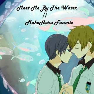 Meet Me By The Water//MakoHaru Fanmix