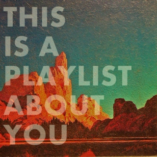 This is a playlist about you