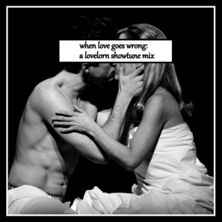 when love goes wrong: a lovelorn showtune mix